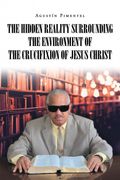 The Hidden Reality Surrounding the Environment of the Crucifixion of Jesus Christ