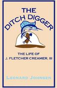 The Ditch Digger - the Life of j. Fletcher Creamer iii (libro en inglés) - Leonard Johnsen - Xlibris Corporation