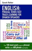 English: Phrasal Verbs Fast Track Learning for Spanish Speakers: The 100 most used English phrasal verbs with 600 phrase exampl (en Inglés)