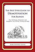 The Best Ever Guide to Demotivation for Blonds: How To Dismay, Dishearten and Disappoint Your Friends, Family and Staff