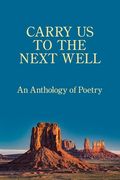 Carry Us to the Next Well: An Anthology of Poetry (en Inglés)
