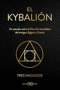 El Kybalión: Un Estudio Sobre la Filosofía Hermética del Antiguo Egipto y Grecia