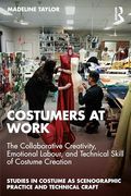 Costumers at Work: The Collaborative Creativity, Emotional Labour, and Technical Skill of Costume Creation (Studies in Costume as Scenographic Practice and Technical Craft) (en Inglés)