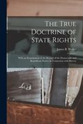 The True Doctrine of State Rights: With an Examination of the Record of the Democratic and Republican Parties in Connection With Slavery (en Inglés)