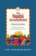 The Hopeful Neighborhood Field Guide: Six Sessions on Pursuing the Common Good Right Where you Live (Lutheran Hour Ministries Resources)