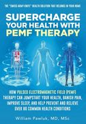 Supercharge Your Health With Pemf Therapy: How Pulsed Electromagnetic Field (Pemf) Therapy can Jumpstart Your Health, Banish Pain, Improve Sleep, and. And Relieve Over 80 Common Health Conditions
