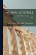 Athenian Letters; or, The Epistolary Correspondence of an Agent of the King of Persia, Residing at Athens During the Peloponnesian War (en Inglés)