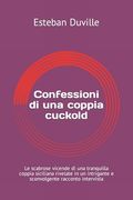 Confessioni di una coppia cuckold: Le scabrose vicende di una tranquilla coppia siciliana rivelate in un intrigante e sconvolgente racconto intervista (en Italiano)