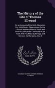 The History of the Life of Thomas Ellwood: Or, an Account of His Birth, Education, Etc., With Divers Observations On His Life and Manners When a Youth (en Inglés)