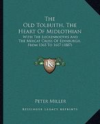 the old tolbuith, the heart of midlothian: with the luckenbooths and the mercat cross of edinburgh, from 1365 to 1617 (1887) (en Inglés)