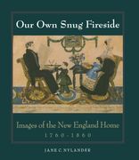 our own snug fireside,images of the new england home 1760-1860