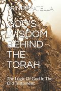 God's Wisdom Behind the Torah: The Logic Of God In The Old Testament (en Inglés)