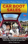 How To Make Money at Car Boot Sales: Insider tips and practical advice on how to buy and sell at ‘boot fairs’