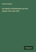 Aus Mexico Reiseskizzen aus den Jahren 1874 und 1875 (en Alemán)