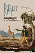 To the Fairest Cape: European Encounters in the Cape of Good Hope (en Inglés)