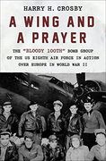 A Wing and a Prayer: The "Bloody 100Th" Bomb Group of the us Eighth air Force in Action Over Europe in World war ii