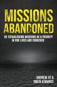 Missions Abandoned: Re-Establishing Missions As A Priority In Our Lives And Churches (en Inglés)