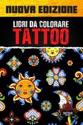 Libri Da Colorare Tattoo: Colorare Adulti Antistress, Libri Da Colorare Tatuaggi, Tatuaggi Da Colorare (en Italiano)