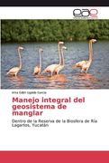 Manejo Integral del Geosistema de Manglar: Dentro de la Reserva de la Biosfera de ría Lagartos, Yucatán