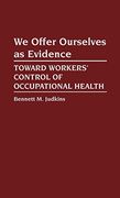 We Offer Ourselves as Evidence: Toward Workers' Control of Occupational Health 