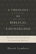 A Theology of Biblical Counseling: The Doctrinal Foundations of Counseling Ministry (en Inglés)