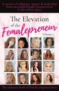 The Elevation of The Femalepreneur: 16 stories of influence, impact and leadership from successful female entrepreneurs in the online space