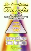 La Santisima Trinosofia: Las Doce Pruebas que Debe Atravesar Todo Discipulo Aspirante a la Iniciacion (Enseñanzas del Maestro Saint-Germain)