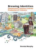Brewing Identities: Globalisation, Guinness and the Production of Irishness (en Inglés)