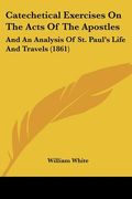 catechetical exercises on the acts of the apostles: and an analysis of st. paul's life and travels (1861)