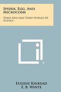 spider, egg, and microcosm: three men and three worlds of science (en Inglés)