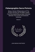 Palaeographia Sacra Pictoria: Being A Series Of Illustrations Of The Ancient Versions Of The Bible, Copied From Illuminated Manuscripts, Executed Be (en Inglés)