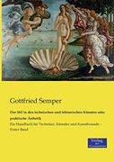 Der Stil in den Technischen und Tektonischen Künsten Oder Praktische Ästhetik: Ein Handbuch für Techniker, Künstler und Kunstfreunde - Erster Band (en Alemán)