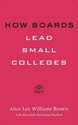 How Boards Lead Small Colleges (Higher ed Leadership Essentials)