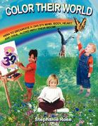 color their world: how to decorate a child's mind, body, heart and soul, along with their room! (en Inglés)