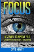 Focus: Best Ways To Improve Your Concentration and Improve Your Learning (en Inglés)
