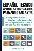 Espanol Tecnico: Aprendizaje por Via Rapida para Anglo Parlantes: Las 100 palabras técnicas más utilizadas en español con 600 frases de ejemplo. (Spanish Edition)