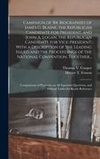 Campaign of '84. Biographies of James G. Blaine, the Republican Candidate for President, and John A. Logan, the Republican Candidate for Vice-presiden (en Inglés)