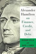 Alexander Hamilton on Finance, Credit, and Debt (en Inglés)