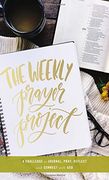 The Weekly Prayer Project: A Challenge to Journal, Pray, Reflect, and Connect With god