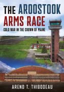 The Aroostook Arms Race: Cold war in the Crown of Maine (en Inglés)