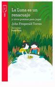LA LUNA ES UN RENACUAJO Y OTROS POEMAS PARA JUGAR