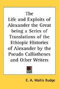 the life and exploits of alexander the great being a series of translations of the ethiopic histories of alexander by the pseudo callisthenes and othe (en Inglés)