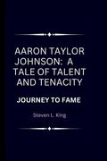 Aaron Taylor Johnson: A Tale of Talent and Tenacity: Journey to Fame (en Inglés)