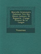 Nouvelle Grammaire Italienne: Tir E Des Illeurs Auteurs, Et Rapport E L'Usage Present de La Langue (en Francés)