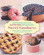 Sweet Goodness: Unbelievably Delicious Gluten-Free Baking Recipes 