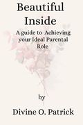 Beautiful Inside: A Guide to Achieving your Ideal Parenting Role (en Inglés)