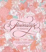 Flowerscape in Paradise: A Tropical Coloring Book 