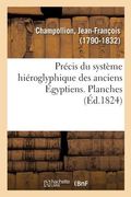 Précis Du Système Hiéroglyphique Des Anciens Égyptiens Ou Eléments Premiers de Cette Écriture Sacrée: Diverses Combinaisons, Rapports Avec d'Autres Mé (in French)