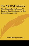 the a b c of inflation: with particular reference to present day conditions in the united states (1942) (en Inglés)