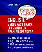 English: Verbs Fast Track Learning for Spanish Speakers: The 100 most used English verbs with 3600 phrase examples: Past, Prese (en Inglés)